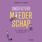 Ongefilterd moederschap - jij denkt het, ik zeg het - Lorentia Veppi
